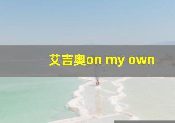 艾吉奥on my own